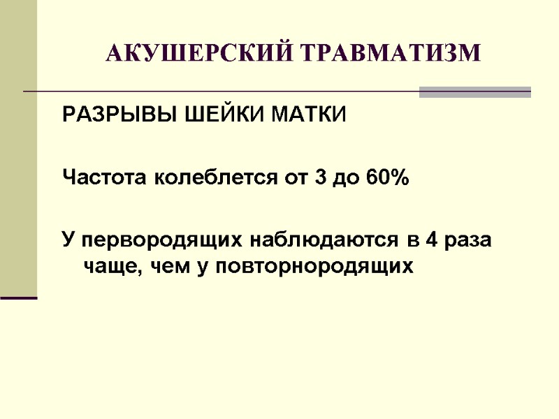 АКУШЕРСКИЙ ТРАВМАТИЗМ РАЗРЫВЫ ШЕЙКИ МАТКИ  Частота колеблется от 3 до 60%  У